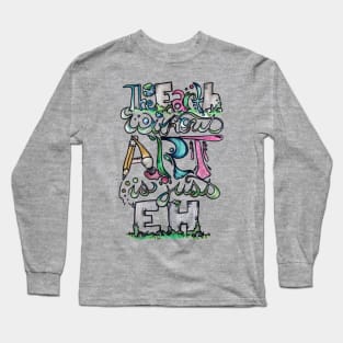 The earth without art is just eh Long Sleeve T-Shirt